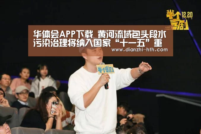 华体会APP下载_黄河流域包头段水污染治理将纳入国家“十一五”重点流域污染净化治理项目(图1) 华体会体育APP下载官网